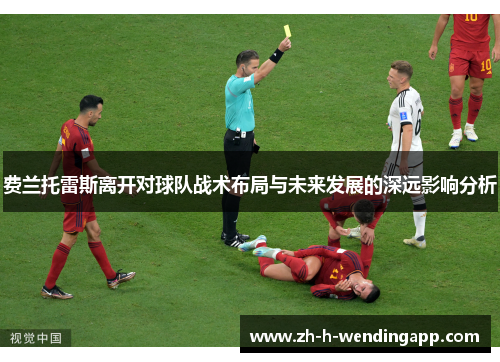 费兰托雷斯离开对球队战术布局与未来发展的深远影响分析