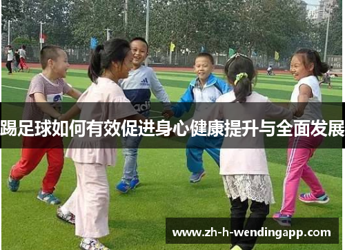 踢足球如何有效促进身心健康提升与全面发展