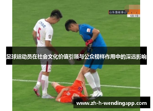 足球运动员在社会文化价值引领与公众榜样作用中的深远影响
