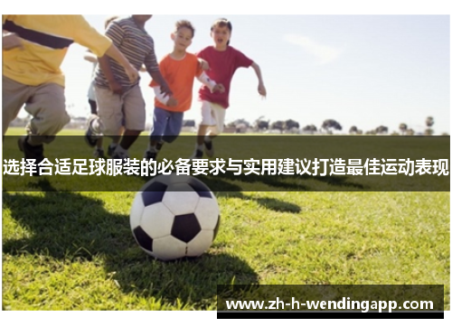 选择合适足球服装的必备要求与实用建议打造最佳运动表现