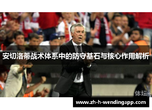 安切洛蒂战术体系中的防守基石与核心作用解析
