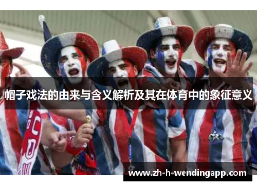 帽子戏法的由来与含义解析及其在体育中的象征意义