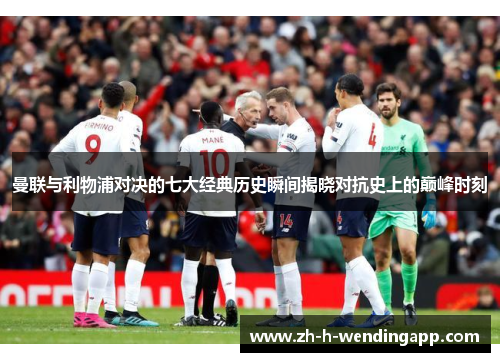 曼联与利物浦对决的七大经典历史瞬间揭晓对抗史上的巅峰时刻