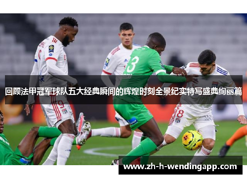 回顾法甲冠军球队五大经典瞬间的辉煌时刻全景纪实特写盛典绚丽篇