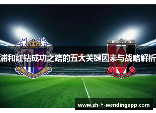 浦和红钻成功之路的五大关键因素与战略解析