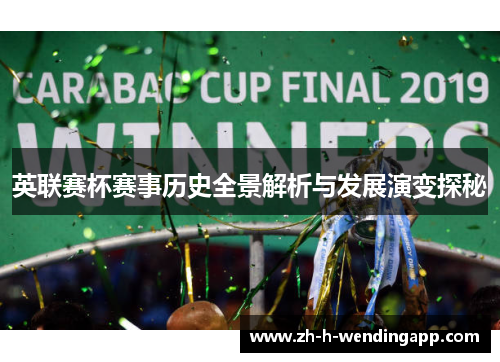 英联赛杯赛事历史全景解析与发展演变探秘